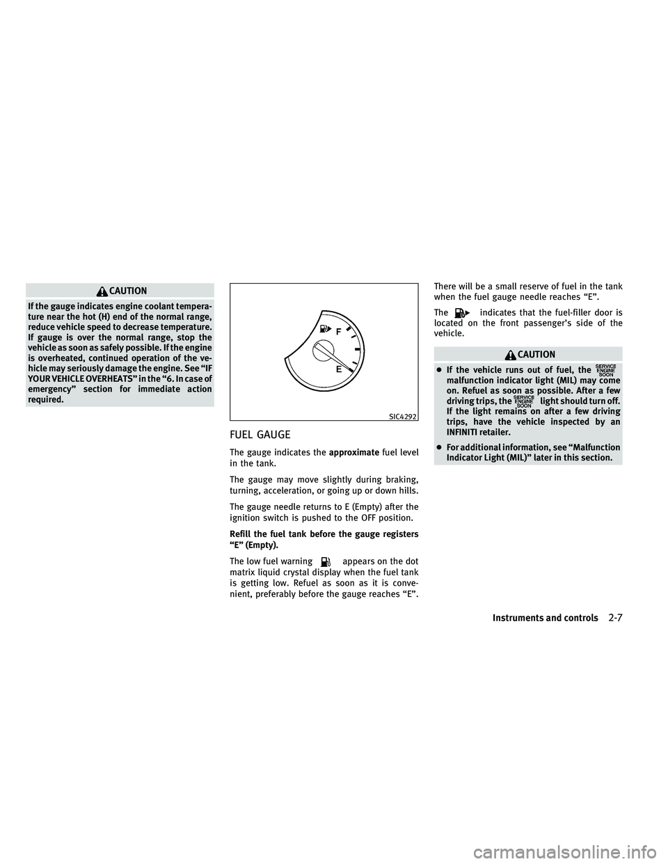INFINITI G-CONVERTIBLE 2011 Manual PDF CAUTION
If the gauge indicates engine coolant tempera-
ture near the hot (H) end of the normal range,
reduce vehicle speed to decrease temperature.
If gauge is over the normal range, stop the
vehicle 