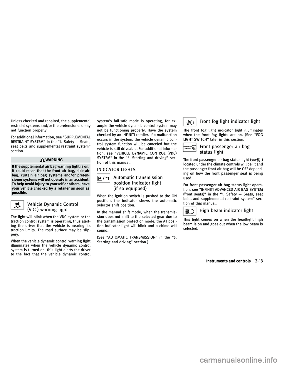 INFINITI G-CONVERTIBLE 2011 Manual Online Unless checked and repaired, the supplemental
restraint systems and/or the pretensioners may
not function properly.
For additional information, see “SUPPLEMENTAL
RESTRAINT SYSTEM” in the “1. Saf