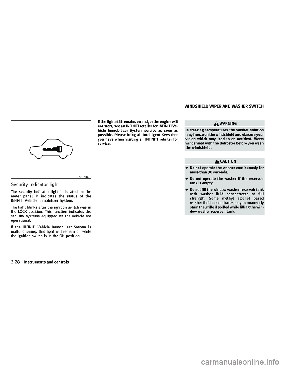 INFINITI G-CONVERTIBLE 2011 Owners Manual Security indicator light
The security indicator light is located on the
meter panel. It indicates the status of the
INFINITI Vehicle Immobilizer System.
The light blinks after the ignition switch was 