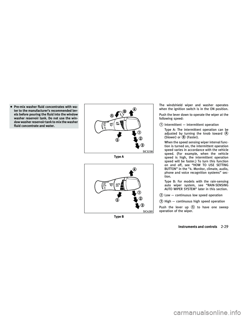 INFINITI G-CONVERTIBLE 2011  Owners Manual ●Pre-mix washer fluid concentrates with wa-
ter to the manufacturer’s recommended lev-
els before pouring the fluid into the window
washer reservoir tank. Do not use the win-
dow washer reservoir 