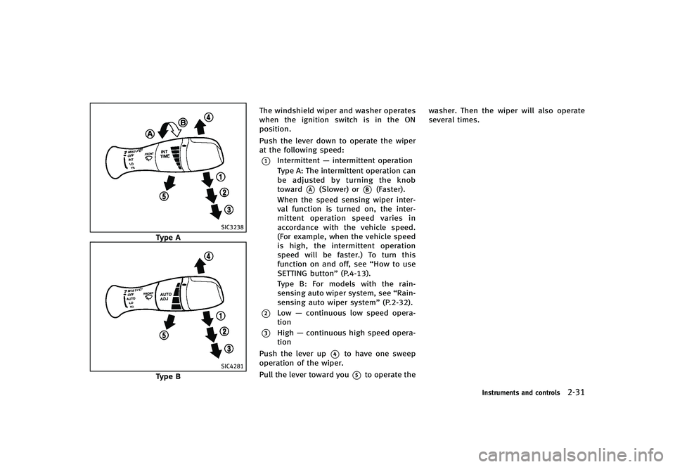 INFINITI G-CONVERTIBLE 2012 Owners Manual SIC3238
Type A
SIC4281
Type BThe windshield wiper and washer operates
when the ignition switch is in the ON
position.
Push the lever down to operate the wiper
at the following speed:
*1Intermittent
â INFINITI G-CONVERTIBLE 2012 Owners Manual SIC3238
Type A
SIC4281
Type BThe windshield wiper and washer operates
when the ignition switch is in the ON
position.
Push the lever down to operate the wiper
at the following speed:
*1Intermittent
â
