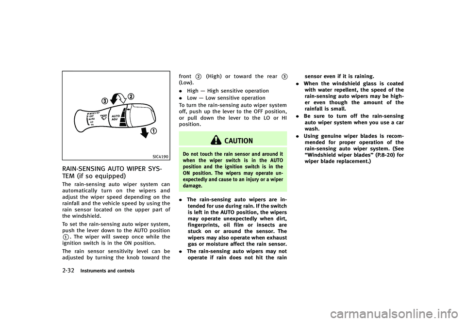 INFINITI G-CONVERTIBLE 2012  Owners Manual 2-32Instruments and controls
SIC4190
RAIN-SENSING AUTO WIPER SYS-
TEM (if so equipped)
GUID-EB521BF0-F37C-4C72-84C3-DC52EDE8D8E0The rain-sensing auto wiper system can
automatically turn on the wipers 