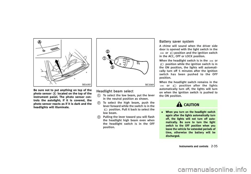 INFINITI G-CONVERTIBLE 2012 Owners Manual SIC4192
Be sure not to put anything on top of the
photo sensor
*Alocated on the top of the
instrument panel. The photo sensor con-
trols the autolight; if it is covered, the
photo sensor reacts as if INFINITI G-CONVERTIBLE 2012 Owners Manual SIC4192
Be sure not to put anything on top of the
photo sensor
*Alocated on the top of the
instrument panel. The photo sensor con-
trols the autolight; if it is covered, the
photo sensor reacts as if