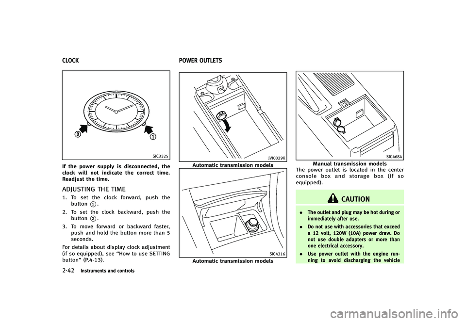 INFINITI G-CONVERTIBLE 2012 Owners Manual 2-42Instruments and controls
GUID-9DE74F81-9C19-41E3-AB2E-DD3D5F07169F
SIC3325
If the power supply is disconnected, the
clock will not indicate the correct time.
Readjust the time.
ADJUSTING THE TIMEG INFINITI G-CONVERTIBLE 2012 Owners Manual 2-42Instruments and controls
GUID-9DE74F81-9C19-41E3-AB2E-DD3D5F07169F
SIC3325
If the power supply is disconnected, the
clock will not indicate the correct time.
Readjust the time.
ADJUSTING THE TIMEG