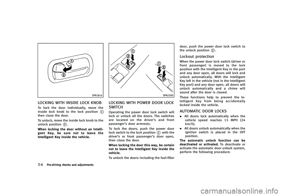 INFINITI G-CONVERTIBLE 2012 Owners Manual 3-6Pre-driving checks and adjustments
SPA1814
LOCKING WITH INSIDE LOCK KNOBGUID-3C27C672-FD5A-40D6-8D6F-851AC9741725To lock the door individually, move the
inside lock knob to the lock position
*1then INFINITI G-CONVERTIBLE 2012 Owners Manual 3-6Pre-driving checks and adjustments
SPA1814
LOCKING WITH INSIDE LOCK KNOBGUID-3C27C672-FD5A-40D6-8D6F-851AC9741725To lock the door individually, move the
inside lock knob to the lock position
*1then