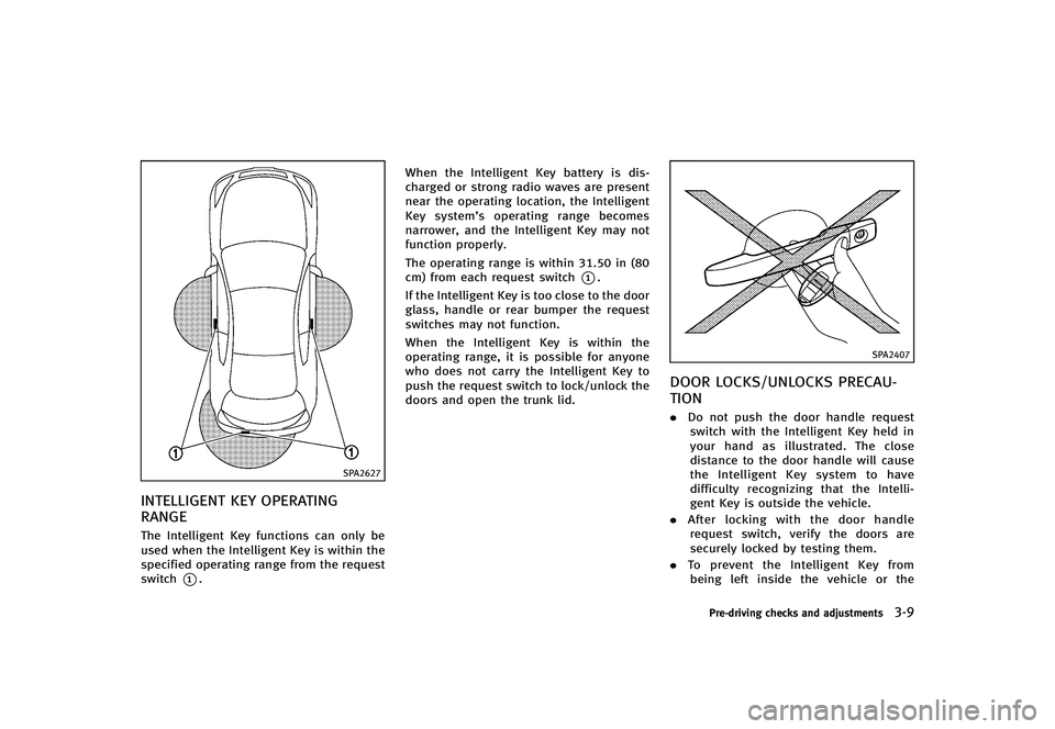 INFINITI G-CONVERTIBLE 2012 Owners Manual SPA2627
INTELLIGENT KEY OPERATING
RANGE
GUID-E5B325F3-D92E-46C8-977E-060661BBFAD8The Intelligent Key functions can only be
used when the Intelligent Key is within the
specified operating range from th INFINITI G-CONVERTIBLE 2012 Owners Manual SPA2627
INTELLIGENT KEY OPERATING
RANGE
GUID-E5B325F3-D92E-46C8-977E-060661BBFAD8The Intelligent Key functions can only be
used when the Intelligent Key is within the
specified operating range from th