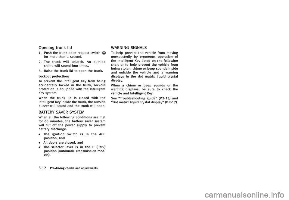 INFINITI G-CONVERTIBLE 2012 Owners Manual 3-12Pre-driving checks and adjustments
Opening trunk lidGUID-0D74D931-06F3-42C4-823A-7CB357CF21C31. Push the trunk open request switch*Afor more than 1 second.
2. The trunk will unlatch. An outside
ch INFINITI G-CONVERTIBLE 2012 Owners Manual 3-12Pre-driving checks and adjustments
Opening trunk lidGUID-0D74D931-06F3-42C4-823A-7CB357CF21C31. Push the trunk open request switch*Afor more than 1 second.
2. The trunk will unlatch. An outside
ch