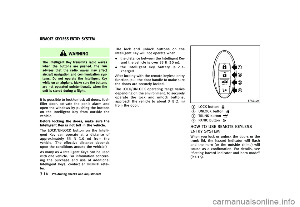 INFINITI G-CONVERTIBLE 2012 Owners Manual 3-14Pre-driving checks and adjustments
GUID-5B7CF9BF-7A03-41EA-88AC-291D9B5AABFA
WARNING
The Intelligent Key transmits radio waves
when the buttons are pushed. The FAA
advises that the radio waves may INFINITI G-CONVERTIBLE 2012 Owners Manual 3-14Pre-driving checks and adjustments
GUID-5B7CF9BF-7A03-41EA-88AC-291D9B5AABFA
WARNING
The Intelligent Key transmits radio waves
when the buttons are pushed. The FAA
advises that the radio waves may