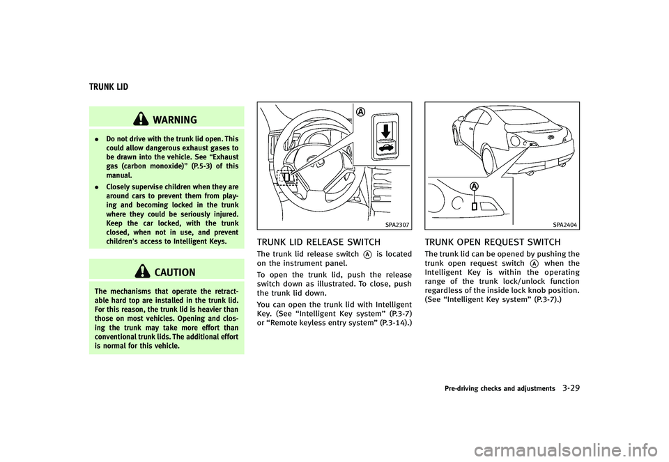 INFINITI G-CONVERTIBLE 2012 Owners Manual GUID-7326FBF6-ABFC-4BB4-8292-5DA49FC422AC
WARNING
.Do not drive with the trunk lid open. This
could allow dangerous exhaust gases to
be drawn into the vehicle. See “Exhaust
gas (carbon monoxide)” INFINITI G-CONVERTIBLE 2012 Owners Manual GUID-7326FBF6-ABFC-4BB4-8292-5DA49FC422AC
WARNING
.Do not drive with the trunk lid open. This
could allow dangerous exhaust gases to
be drawn into the vehicle. See “Exhaust
gas (carbon monoxide)”