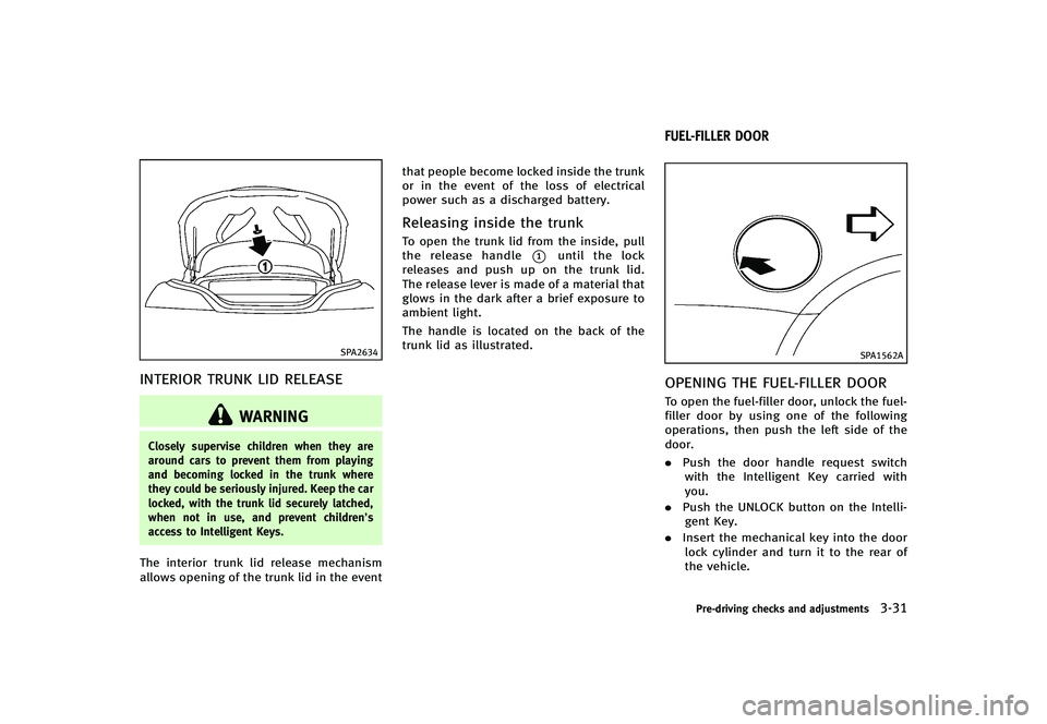 INFINITI G-CONVERTIBLE 2012 Owners Manual SPA2634
INTERIOR TRUNK LID RELEASEGUID-43118355-A2BE-47B2-AE4B-C9EDBD8FE3F1
WARNING
Closely supervise children when they are
around cars to prevent them from playing
and becoming locked in the trunk w INFINITI G-CONVERTIBLE 2012 Owners Manual SPA2634
INTERIOR TRUNK LID RELEASEGUID-43118355-A2BE-47B2-AE4B-C9EDBD8FE3F1
WARNING
Closely supervise children when they are
around cars to prevent them from playing
and becoming locked in the trunk w