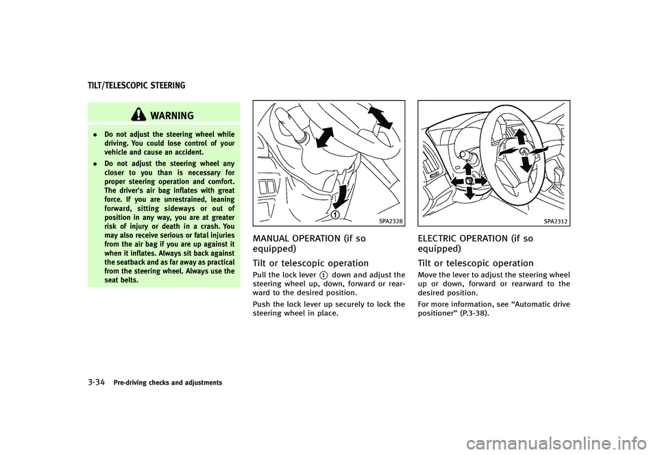 INFINITI G-CONVERTIBLE 2012  Owners Manual 3-34Pre-driving checks and adjustments
GUID-D74D92D8-C9A4-480A-8FA0-9DF260AEBCDE
WARNING
.Do not adjust the steering wheel while
driving. You could lose control of your
vehicle and cause an accident.
