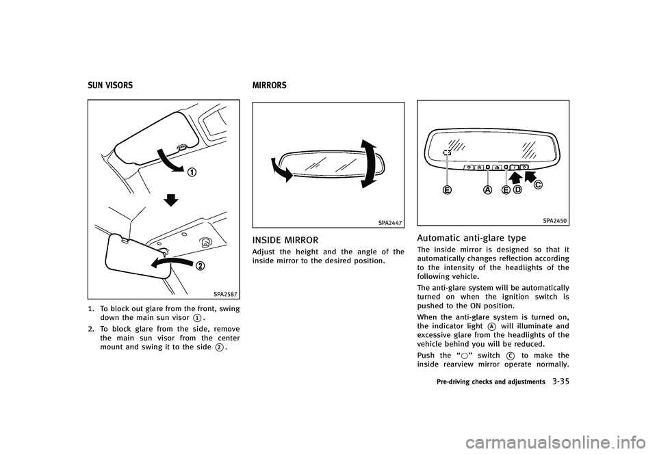 INFINITI G-CONVERTIBLE 2012  Owners Manual GUID-95DBDC4C-B7C5-4BD4-B212-E2F2144241F5
SPA2587
1. To block out glare from the front, swingdown the main sun visor
*1.
2. To block glare from the side, remove the main sun visor from the center
moun INFINITI G-CONVERTIBLE 2012  Owners Manual GUID-95DBDC4C-B7C5-4BD4-B212-E2F2144241F5
SPA2587
1. To block out glare from the front, swingdown the main sun visor
*1.
2. To block glare from the side, remove the main sun visor from the center
moun