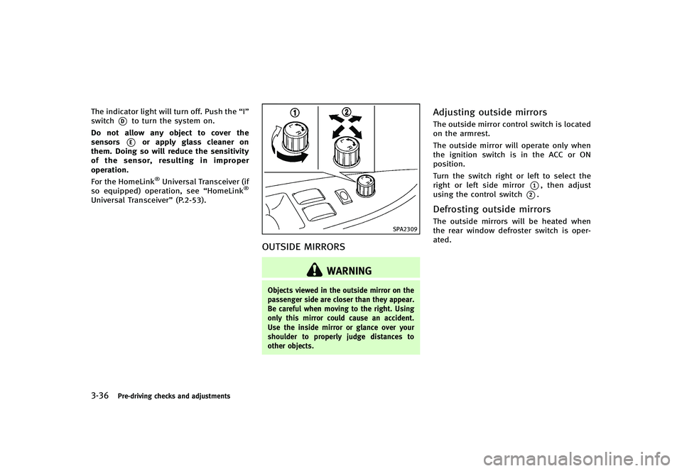 INFINITI G-CONVERTIBLE 2012 User Guide 3-36Pre-driving checks and adjustments
The indicator light will turn off. Push the“I”
switch
*Dto turn the system on.
Do not allow any object to cover the
sensors
*Eor apply glass cleaner on
them. INFINITI G-CONVERTIBLE 2012 User Guide 3-36Pre-driving checks and adjustments
The indicator light will turn off. Push the“I”
switch
*Dto turn the system on.
Do not allow any object to cover the
sensors
*Eor apply glass cleaner on
them.