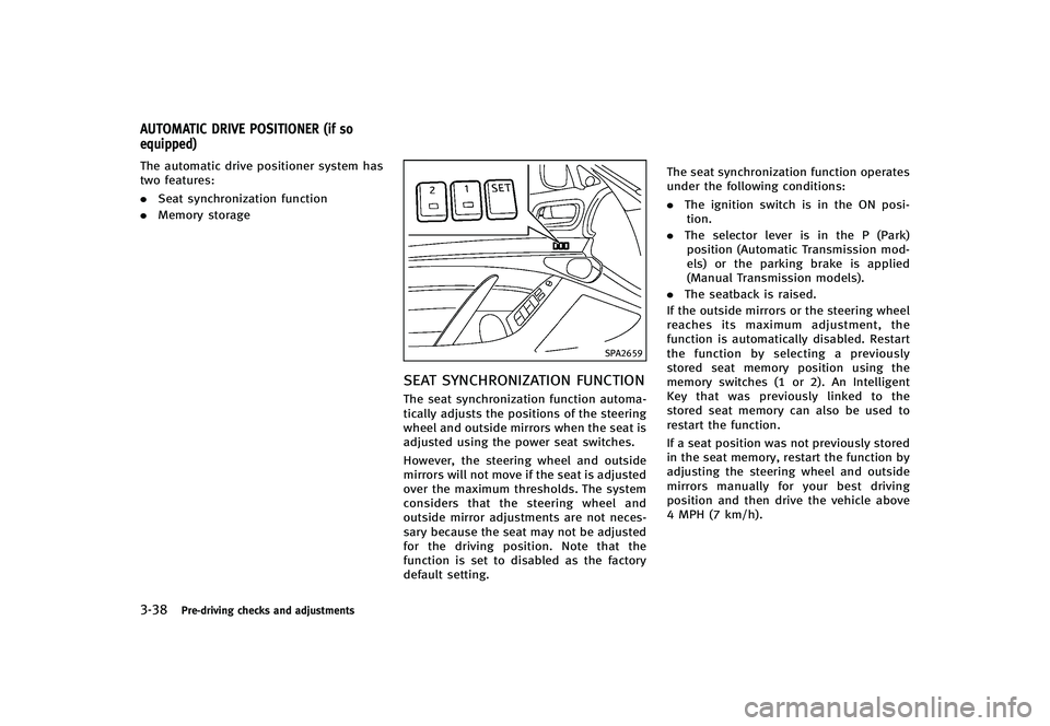 INFINITI G-CONVERTIBLE 2012 Owners Manual 3-38Pre-driving checks and adjustments
GUID-AC446E91-1F9B-43A2-9329-094E9765C780The automatic drive positioner system has
two features:
.Seat synchronization function
. Memory storage
SPA2659
SEAT SYN INFINITI G-CONVERTIBLE 2012 Owners Manual 3-38Pre-driving checks and adjustments
GUID-AC446E91-1F9B-43A2-9329-094E9765C780The automatic drive positioner system has
two features:
.Seat synchronization function
. Memory storage
SPA2659
SEAT SYN