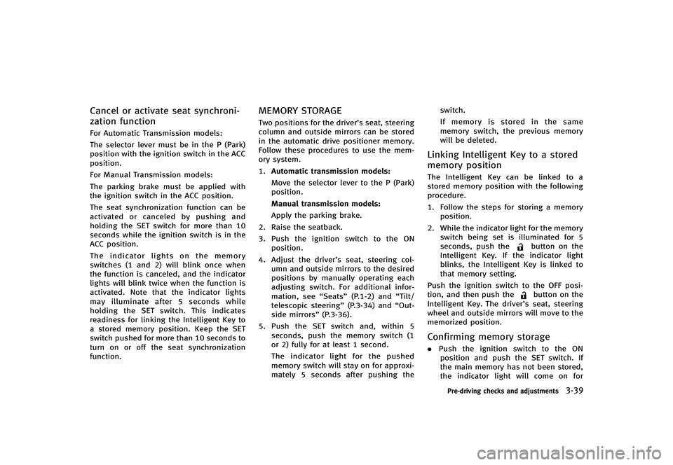 INFINITI G-CONVERTIBLE 2012  Owners Manual Cancel or activate seat synchroni-
zation function
GUID-8DECD39E-AC7D-4729-ACFB-A937B6048CF2For Automatic Transmission models:
The selector lever must be in the P (Park)
position with the ignition swi