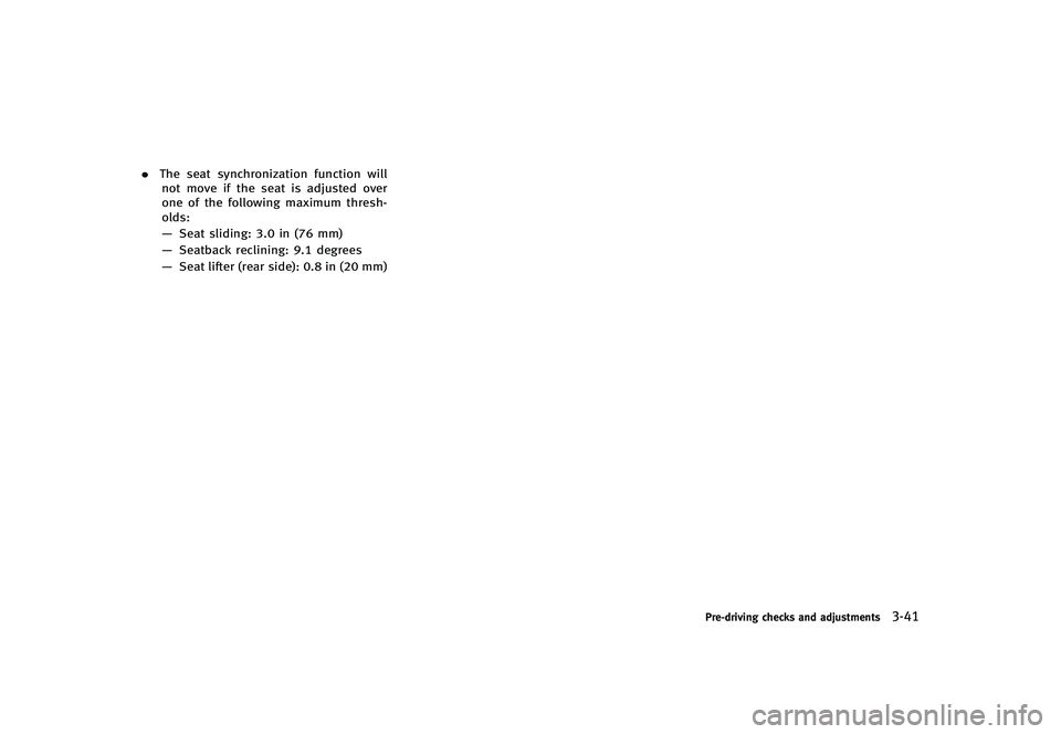INFINITI G-CONVERTIBLE 2012 Owners Manual .The seat synchronization function will
not move if the seat is adjusted over
one of the following maximum thresh-
olds:
— Seat sliding: 3.0 in (76 mm)
— Seatback reclining: 9.1 degrees
— Seat l INFINITI G-CONVERTIBLE 2012 Owners Manual .The seat synchronization function will
not move if the seat is adjusted over
one of the following maximum thresh-
olds:
— Seat sliding: 3.0 in (76 mm)
— Seatback reclining: 9.1 degrees
— Seat l