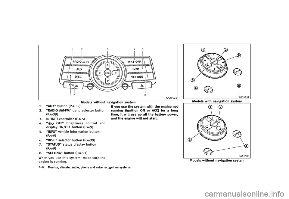 INFINITI G-CONVERTIBLE 2012 Owners Manual 4-4Monitor, climate, audio, phone and voice recognition systems
SAA1524
Models without navigation system
1. “AUX” button (P.4-39)
2. “RADIO AM·FM” band selector button
(P.4-39)
3. INFINITI co INFINITI G-CONVERTIBLE 2012 Owners Manual 4-4Monitor, climate, audio, phone and voice recognition systems
SAA1524
Models without navigation system
1. “AUX” button (P.4-39)
2. “RADIO AM·FM” band selector button
(P.4-39)
3. INFINITI co