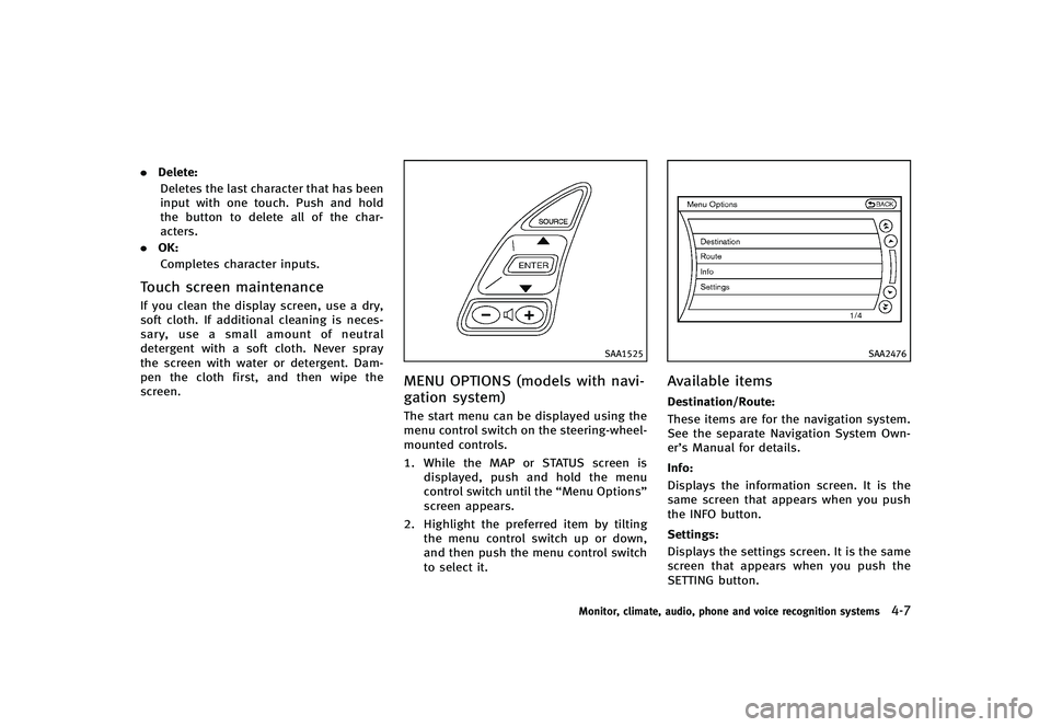 INFINITI G-CONVERTIBLE 2012 Owners Manual .Delete:
Deletes the last character that has been
input with one touch. Push and hold
the button to delete all of the char-
acters.
. OK:
Completes character inputs.
Touch screen maintenanceGUID-0C1BF INFINITI G-CONVERTIBLE 2012 Owners Manual .Delete:
Deletes the last character that has been
input with one touch. Push and hold
the button to delete all of the char-
acters.
. OK:
Completes character inputs.
Touch screen maintenanceGUID-0C1BF