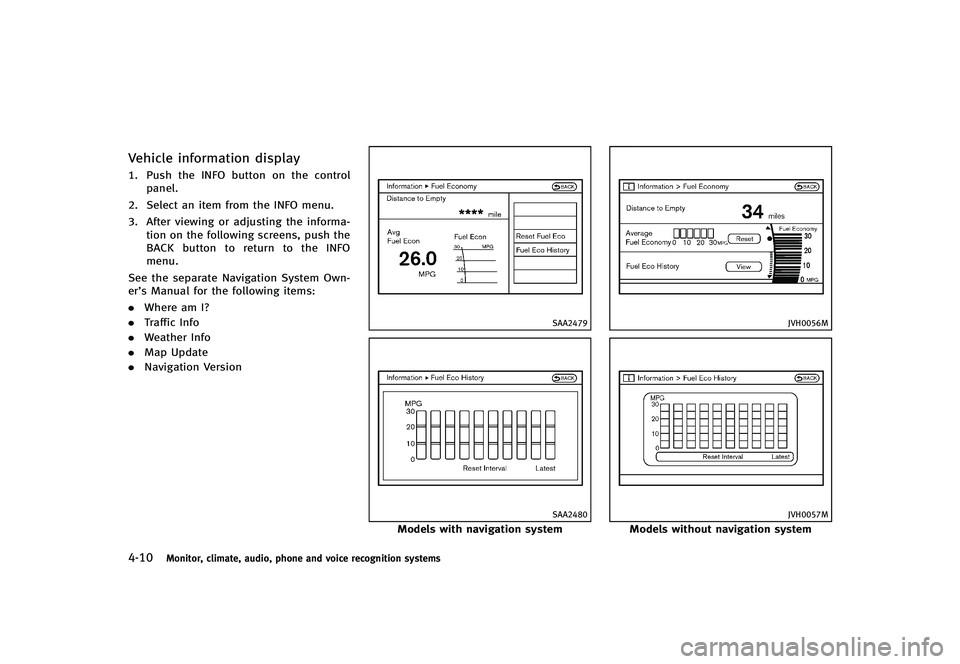 INFINITI G-CONVERTIBLE 2012  Owners Manual 4-10Monitor, climate, audio, phone and voice recognition systems
Vehicle information displayGUID-90635FA9-B939-41D5-8800-6062061DE7031. Push the INFO button on the controlpanel.
2. Select an item from