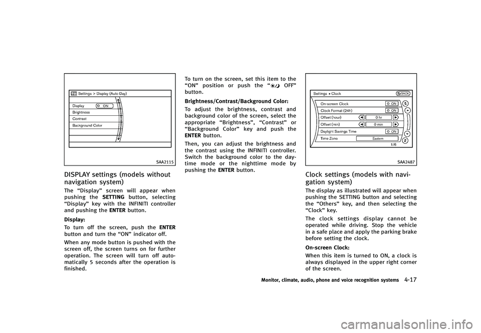 INFINITI G-CONVERTIBLE 2012  Owners Manual SAA2115
DISPLAY settings (models without
navigation system)
GUID-A02BF618-E334-4CDF-9F21-9D53DB065CEBThe“Display” screen will appear when
pushing the SETTINGbutton, selecting
“Display” key wit