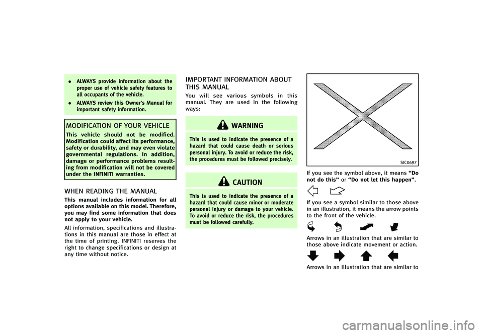 INFINITI G-CONVERTIBLE 2012  Owners Manual .ALWAYS provide information about the
proper use of vehicle safety features to
all occupants of the vehicle.
. ALWAYS review this Owner’s Manual for
important safety information.
MODIFICATION OF YOU