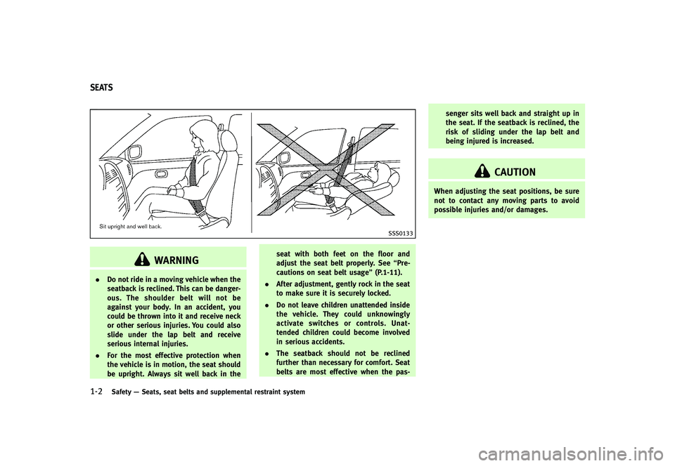 INFINITI G-CONVERTIBLE 2012 Owners Manual 1-2Safety—Seats, seat belts and supplemental restraint system
GUID-7F05BB69-4CF6-44E1-A566-DF8949BB8587
SSS0133
WARNING
. Do not ride in a moving vehicle when the
seatback is reclined. This can be d INFINITI G-CONVERTIBLE 2012 Owners Manual 1-2Safety—Seats, seat belts and supplemental restraint system
GUID-7F05BB69-4CF6-44E1-A566-DF8949BB8587
SSS0133
WARNING
. Do not ride in a moving vehicle when the
seatback is reclined. This can be d