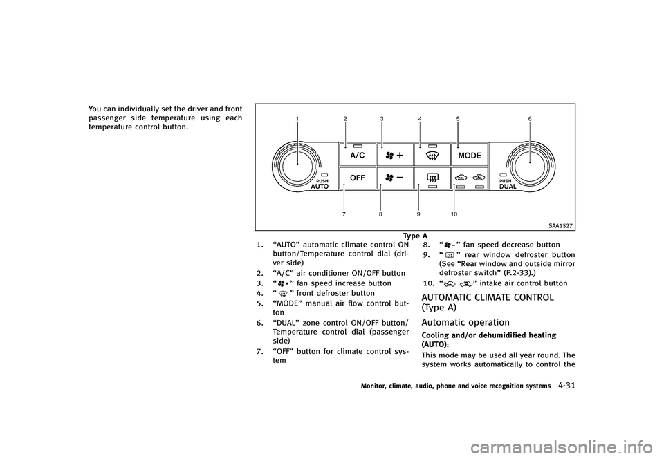 INFINITI G-CONVERTIBLE 2012 Owners Manual You can individually set the driver and front
passenger side temperature using each
temperature control button.
SAA1527
Type A
1. “AUTO” automatic climate control ON
button/Temperature control dia INFINITI G-CONVERTIBLE 2012 Owners Manual You can individually set the driver and front
passenger side temperature using each
temperature control button.
SAA1527
Type A
1. “AUTO” automatic climate control ON
button/Temperature control dia