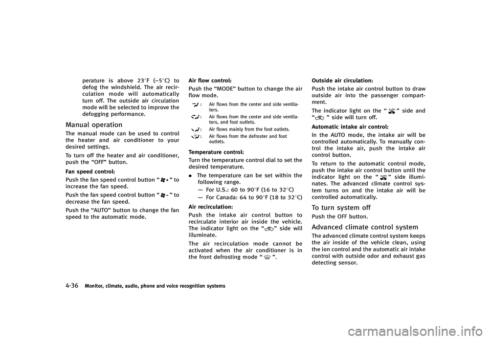 INFINITI G-CONVERTIBLE 2012  Owners Manual 4-36Monitor, climate, audio, phone and voice recognition systems
perature is above 238F (−58C) to
defog the windshield. The air recir-
culation mode will automatically
turn off. The outside air circ