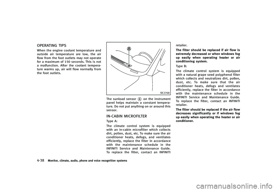INFINITI G-CONVERTIBLE 2012  Owners Manual 4-38Monitor, climate, audio, phone and voice recognition systems
OPERATING TIPSGUID-49AF0854-A2A0-4F7D-B7F0-98CA4B08BF2EWhen the engine coolant temperature and
outside air temperature are low, the air