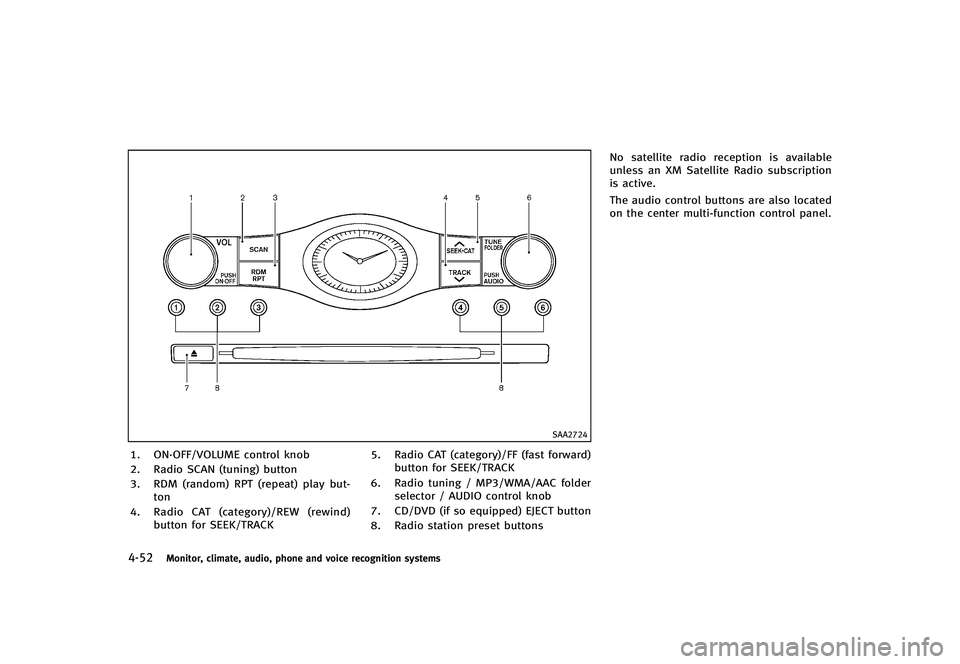 INFINITI G-CONVERTIBLE 2012 Owners Manual 4-52Monitor, climate, audio, phone and voice recognition systems
SAA2724
1. ON·OFF/VOLUME control knob
2. Radio SCAN (tuning) button
3. RDM (random) RPT (repeat) play but-ton
4. Radio CAT (category)/ INFINITI G-CONVERTIBLE 2012 Owners Manual 4-52Monitor, climate, audio, phone and voice recognition systems
SAA2724
1. ON·OFF/VOLUME control knob
2. Radio SCAN (tuning) button
3. RDM (random) RPT (repeat) play but-ton
4. Radio CAT (category)/