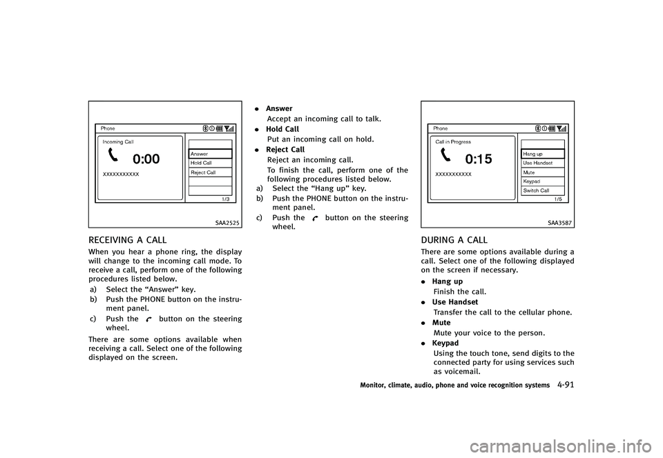 INFINITI G-CONVERTIBLE 2012 Owners Manual SAA2525
RECEIVING A CALLGUID-1FBE7D7A-7A71-43C8-BC65-6E8B61003665When you hear a phone ring, the display
will change to the incoming call mode. To
receive a call, perform one of the following
procedur INFINITI G-CONVERTIBLE 2012 Owners Manual SAA2525
RECEIVING A CALLGUID-1FBE7D7A-7A71-43C8-BC65-6E8B61003665When you hear a phone ring, the display
will change to the incoming call mode. To
receive a call, perform one of the following
procedur