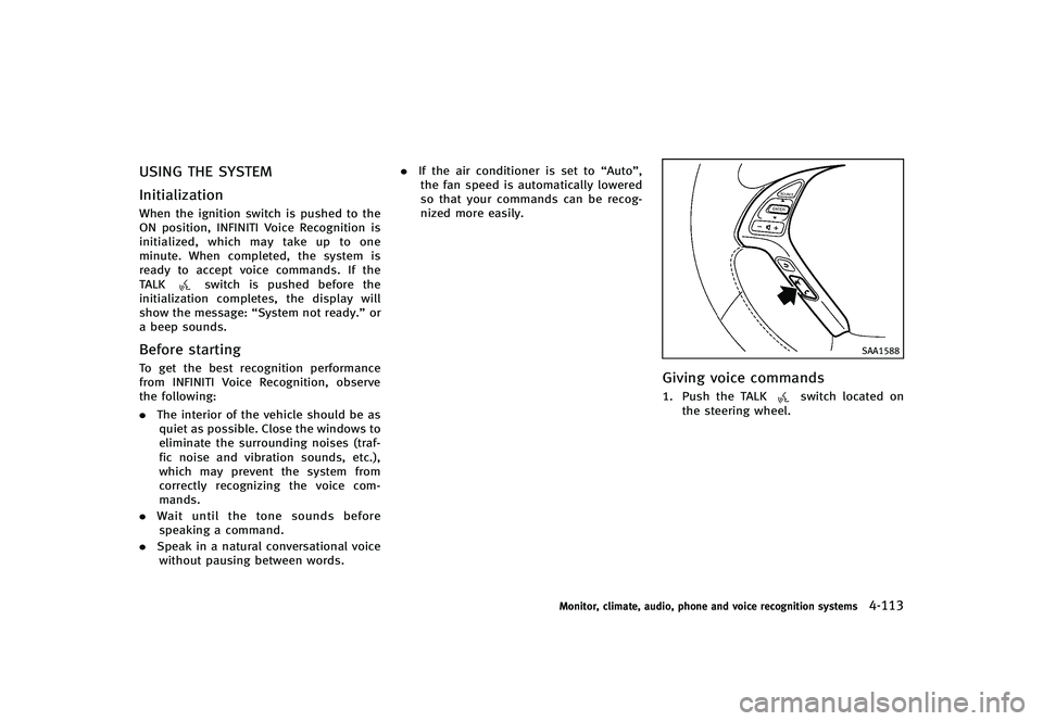 INFINITI G-CONVERTIBLE 2012  Owners Manual USING THE SYSTEMGUID-A600964D-01B7-45C3-814D-FC68755D0EA0
InitializationGUID-6CDA9D6E-55A1-4205-A64F-9EFFC5EB4081When the ignition switch is pushed to the
ON position, INFINITI Voice Recognition is
in