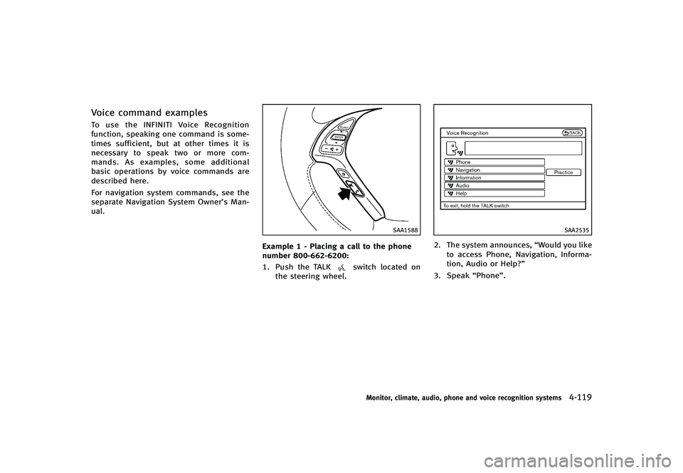 INFINITI G-CONVERTIBLE 2012  Owners Manual Voice command examplesGUID-195BC9FE-D34F-4D1C-93AA-EA11A41615E3To use the INFINITI Voice Recognition
function, speaking one command is some-
times sufficient, but at other times it is
necessary to spe
