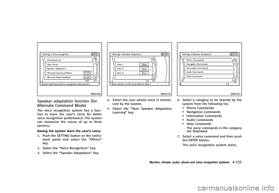 INFINITI G-CONVERTIBLE 2012 Owners Manual SAA2549
Speaker adaptation function (for
Alternate Command Mode)
GUID-6AE07D5B-80FE-4409-9E7C-1D7BAF456408The voice recognition system has a func-
tion to learn the user’s voice for better
voice rec INFINITI G-CONVERTIBLE 2012 Owners Manual SAA2549
Speaker adaptation function (for
Alternate Command Mode)
GUID-6AE07D5B-80FE-4409-9E7C-1D7BAF456408The voice recognition system has a func-
tion to learn the user’s voice for better
voice rec