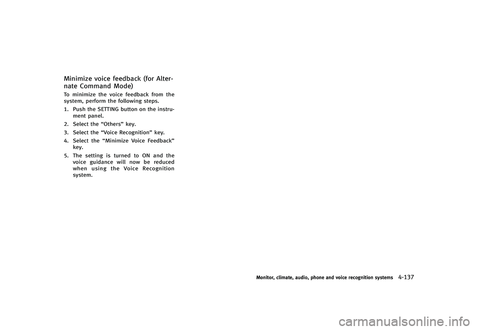 INFINITI G-CONVERTIBLE 2012 Owners Manual Minimize voice feedback (for Alter-
nate Command Mode)
GUID-B70DF94C-4D89-4002-9002-0EB395B18067To minimize the voice feedback from the
system, perform the following steps.
1. Push the SETTING button INFINITI G-CONVERTIBLE 2012 Owners Manual Minimize voice feedback (for Alter-
nate Command Mode)
GUID-B70DF94C-4D89-4002-9002-0EB395B18067To minimize the voice feedback from the
system, perform the following steps.
1. Push the SETTING button
