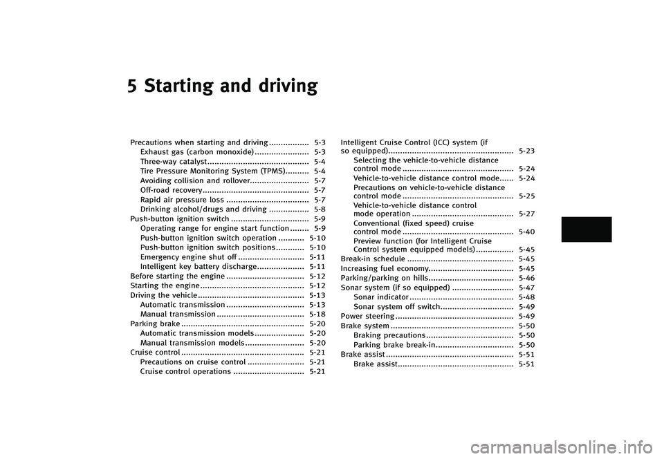 INFINITI G-CONVERTIBLE 2012 Owners Manual 5 Starting and driving
Precautions when starting and driving...
................. 5-3
Exhaust gas (carbon monoxide) ...
....................... 5-3
Three-way catalyst ...
............................. INFINITI G-CONVERTIBLE 2012 Owners Manual 5 Starting and driving
Precautions when starting and driving...
................. 5-3
Exhaust gas (carbon monoxide) ...
....................... 5-3
Three-way catalyst ...
.............................