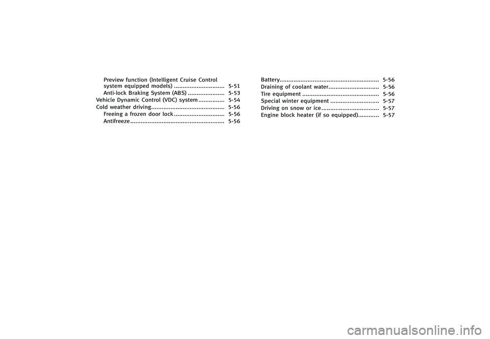 INFINITI G-CONVERTIBLE 2012  Owners Manual Preview function (Intelligent Cruise Control
system equipped models)...
............................. 5-51
Anti-lock Braking System (ABS) ...
..................... 5-53
Vehicle Dynamic Control (VDC) s