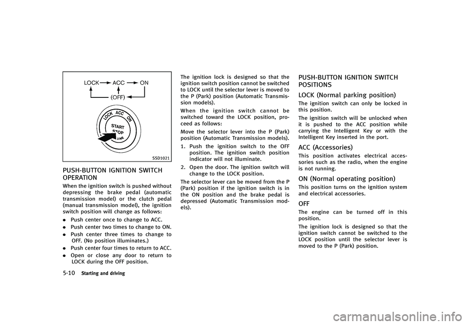 INFINITI G-CONVERTIBLE 2012 Owners Manual 5-10Starting and driving
SSD1021
PUSH-BUTTON IGNITION SWITCH
OPERATION
GUID-C6263A80-71D5-4E6C-A272-3954A4B1DE47When the ignition switch is pushed without
depressing the brake pedal (automatic
transmi INFINITI G-CONVERTIBLE 2012 Owners Manual 5-10Starting and driving
SSD1021
PUSH-BUTTON IGNITION SWITCH
OPERATION
GUID-C6263A80-71D5-4E6C-A272-3954A4B1DE47When the ignition switch is pushed without
depressing the brake pedal (automatic
transmi