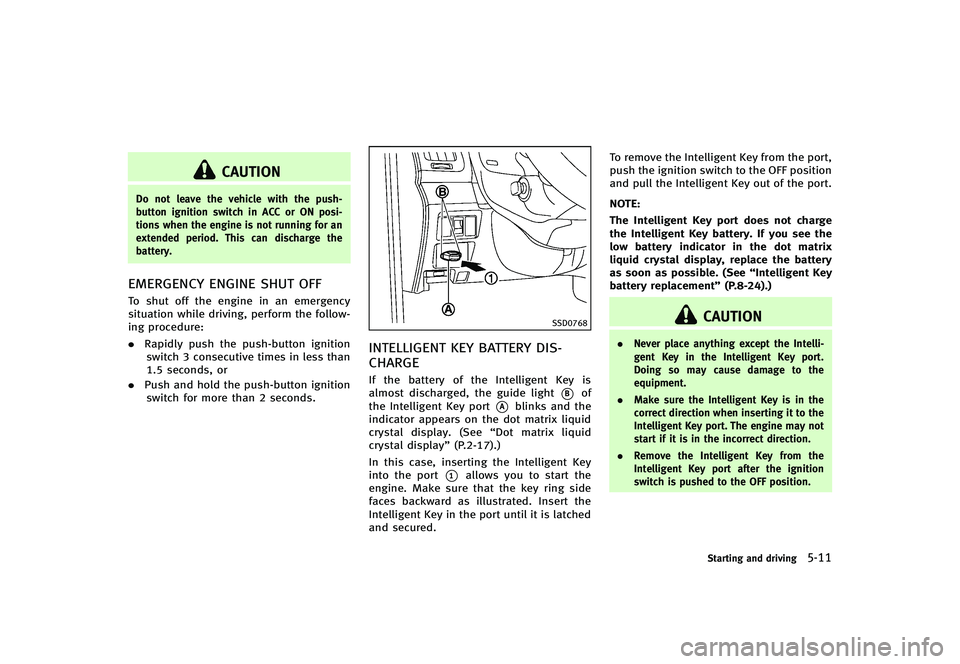 INFINITI G-CONVERTIBLE 2012 Owners Manual CAUTION
Do not leave the vehicle with the push-
button ignition switch in ACC or ON posi-
tions when the engine is not running for an
extended period. This can discharge the
battery.
EMERGENCY ENGINE INFINITI G-CONVERTIBLE 2012 Owners Manual CAUTION
Do not leave the vehicle with the push-
button ignition switch in ACC or ON posi-
tions when the engine is not running for an
extended period. This can discharge the
battery.
EMERGENCY ENGINE