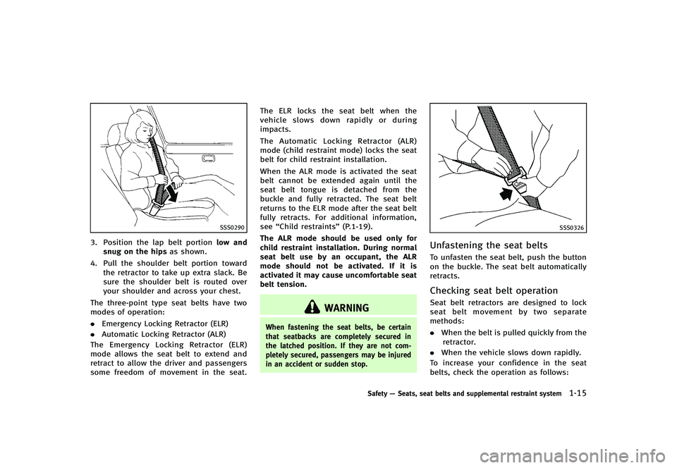 INFINITI G-CONVERTIBLE 2012 Owners Guide SSS0290
3. Position the lap belt portionlow and
snug on the hips as shown.
4. Pull the shoulder belt portion toward the retractor to take up extra slack. Be
sure the shoulder belt is routed over
your INFINITI G-CONVERTIBLE 2012 Owners Guide SSS0290
3. Position the lap belt portionlow and
snug on the hips as shown.
4. Pull the shoulder belt portion toward the retractor to take up extra slack. Be
sure the shoulder belt is routed over
your