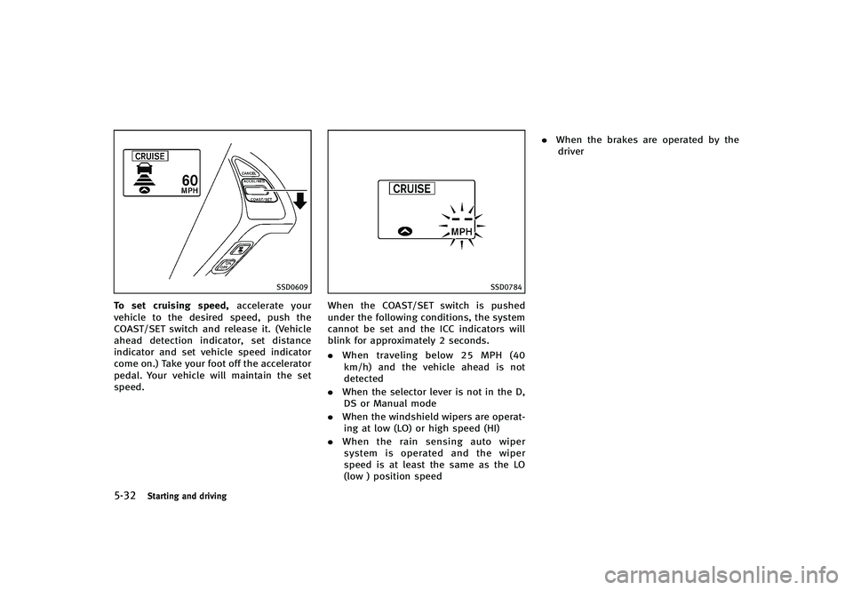 INFINITI G-CONVERTIBLE 2012 Owners Manual 5-32Starting and driving
SSD0609
To set cruising speed,accelerate your
vehicle to the desired speed, push the
COAST/SET switch and release it. (Vehicle
ahead detection indicator, set distance
indicato INFINITI G-CONVERTIBLE 2012 Owners Manual 5-32Starting and driving
SSD0609
To set cruising speed,accelerate your
vehicle to the desired speed, push the
COAST/SET switch and release it. (Vehicle
ahead detection indicator, set distance
indicato