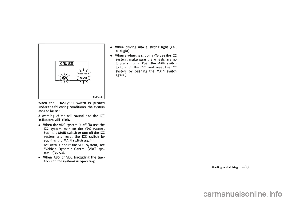 INFINITI G-CONVERTIBLE 2012 Owners Manual SSD0614
When the COAST/SET switch is pushed
under the following conditions, the system
cannot be set.
A warning chime will sound and the ICC
indicators will blink.
.When the VDC system is off (To use INFINITI G-CONVERTIBLE 2012 Owners Manual SSD0614
When the COAST/SET switch is pushed
under the following conditions, the system
cannot be set.
A warning chime will sound and the ICC
indicators will blink.
.When the VDC system is off (To use
