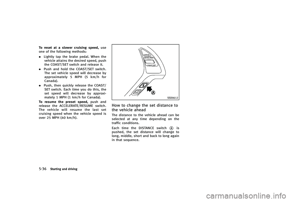 INFINITI G-CONVERTIBLE 2012 Owners Manual 5-36Starting and driving
To reset at a slower cruising speed,use
one of the following methods:
. Lightly tap the brake pedal. When the
vehicle attains the desired speed, push
the COAST/SET switch and INFINITI G-CONVERTIBLE 2012 Owners Manual 5-36Starting and driving
To reset at a slower cruising speed,use
one of the following methods:
. Lightly tap the brake pedal. When the
vehicle attains the desired speed, push
the COAST/SET switch and