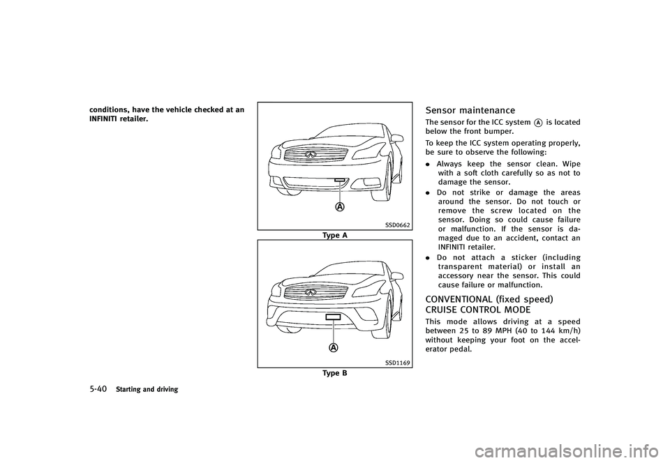 INFINITI G-CONVERTIBLE 2012 Owners Manual 5-40Starting and driving
conditions, have the vehicle checked at an
INFINITI retailer.
SSD0662
Type A
SSD1169
Type B
Sensor maintenanceGUID-41F9745E-3BD4-442D-B51C-903F23252AD0The sensor for the ICC s INFINITI G-CONVERTIBLE 2012 Owners Manual 5-40Starting and driving
conditions, have the vehicle checked at an
INFINITI retailer.
SSD0662
Type A
SSD1169
Type B
Sensor maintenanceGUID-41F9745E-3BD4-442D-B51C-903F23252AD0The sensor for the ICC s