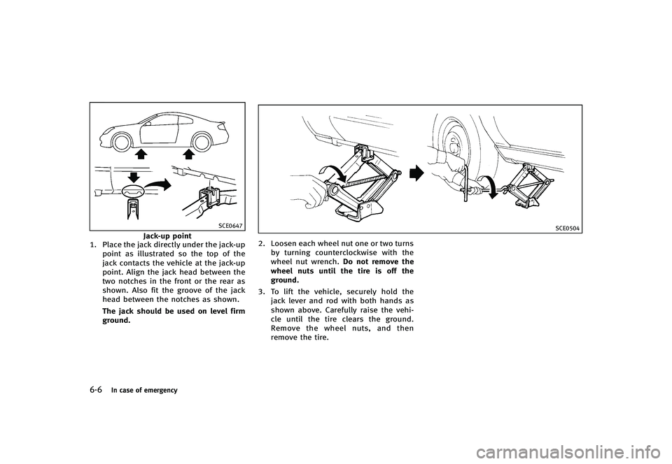 INFINITI G-CONVERTIBLE 2012 Owners Manual 6-6In case of emergency
SCE0647
Jack-up point
1. Place the jack directly under the jack-up
point as illustrated so the top of the
jack contacts the vehicle at the jack-up
point. Align the jack head be INFINITI G-CONVERTIBLE 2012 Owners Manual 6-6In case of emergency
SCE0647
Jack-up point
1. Place the jack directly under the jack-up
point as illustrated so the top of the
jack contacts the vehicle at the jack-up
point. Align the jack head be