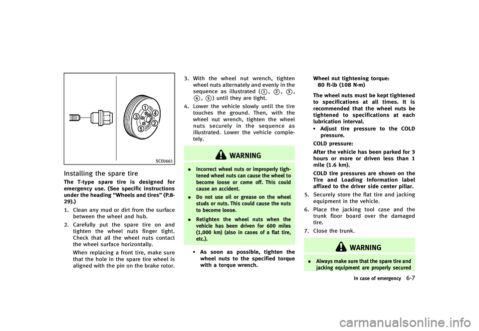 INFINITI G-CONVERTIBLE 2012 Owners Manual SCE0661
Installing the spare tireGUID-003A0190-9B2C-45A9-A542-11B8BA923B48The T-type spare tire is designed for
emergency use. (See specific instructions
under the heading“Wheels and tires” (P.8-
INFINITI G-CONVERTIBLE 2012 Owners Manual SCE0661
Installing the spare tireGUID-003A0190-9B2C-45A9-A542-11B8BA923B48The T-type spare tire is designed for
emergency use. (See specific instructions
under the heading“Wheels and tires” (P.8-