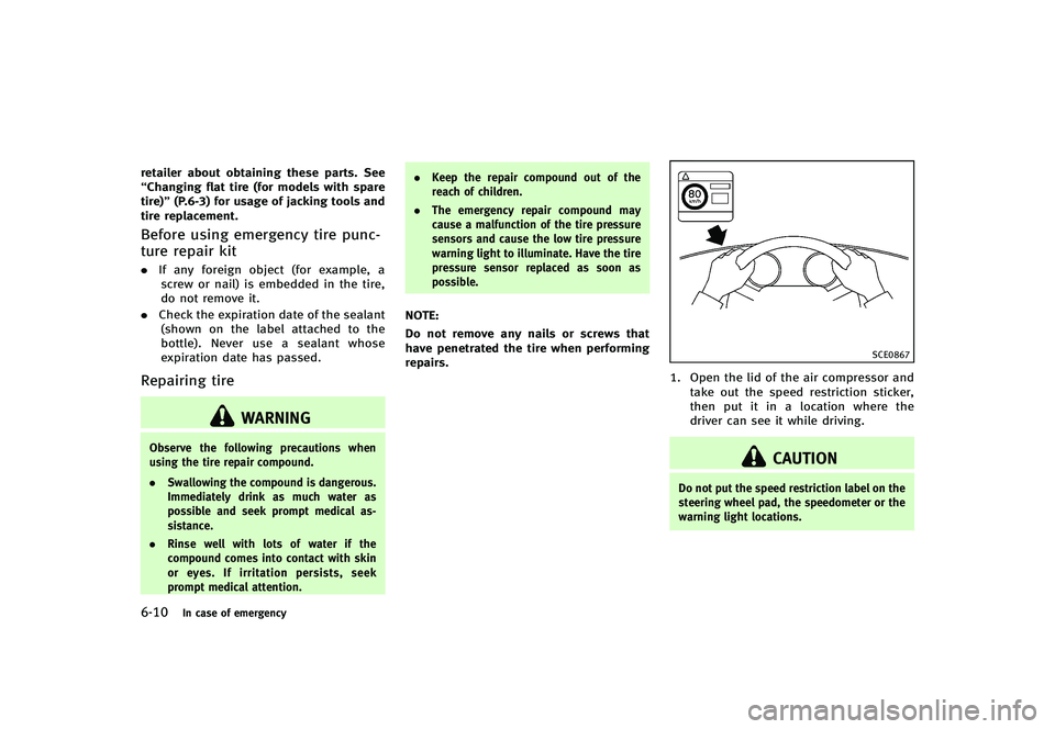 INFINITI G-CONVERTIBLE 2012 Owners Manual 6-10In case of emergency
retailer about obtaining these parts. See
“Changing flat tire (for models with spare
tire)”(P.6-3) for usage of jacking tools and
tire replacement.
Before using emergency INFINITI G-CONVERTIBLE 2012 Owners Manual 6-10In case of emergency
retailer about obtaining these parts. See
“Changing flat tire (for models with spare
tire)”(P.6-3) for usage of jacking tools and
tire replacement.
Before using emergency