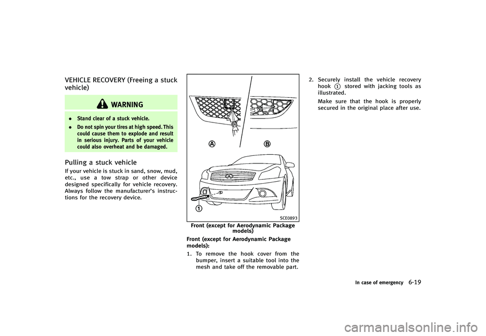 INFINITI G-CONVERTIBLE 2012 Owners Manual VEHICLE RECOVERY (Freeing a stuck
vehicle)
GUID-31DAE67E-60B8-41EB-A697-CCC90F2BD12A
WARNING
.Stand clear of a stuck vehicle.
. Do not spin your tires at high speed. This
could cause them to explode a INFINITI G-CONVERTIBLE 2012 Owners Manual VEHICLE RECOVERY (Freeing a stuck
vehicle)
GUID-31DAE67E-60B8-41EB-A697-CCC90F2BD12A
WARNING
.Stand clear of a stuck vehicle.
. Do not spin your tires at high speed. This
could cause them to explode a
