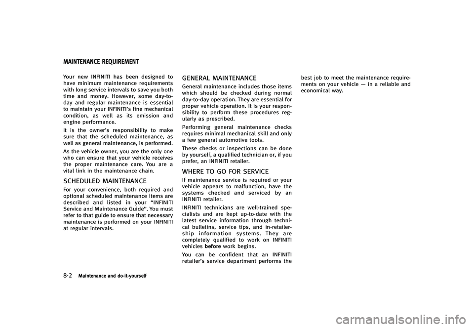 INFINITI G-CONVERTIBLE 2012 Owners Manual 8-2Maintenance and do-it-yourself
GUID-9FB7DCA1-3FE0-4652-9162-B01E9905971EYour new INFINITI has been designed to
have minimum maintenance requirements
with long service intervals to save you both
tim INFINITI G-CONVERTIBLE 2012 Owners Manual 8-2Maintenance and do-it-yourself
GUID-9FB7DCA1-3FE0-4652-9162-B01E9905971EYour new INFINITI has been designed to
have minimum maintenance requirements
with long service intervals to save you both
tim
