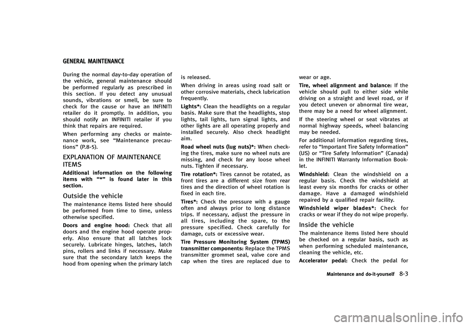 INFINITI G-CONVERTIBLE 2012  Owners Manual GUID-7E681473-8113-4EFB-B5DA-7A7484E2409FDuring the normal day-to-day operation of
the vehicle, general maintenance should
be performed regularly as prescribed in
this section. If you detect any unusu